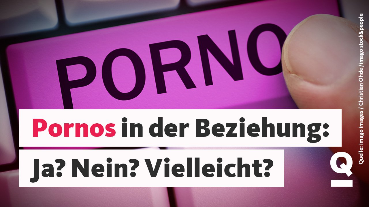 Pornos in der Beziehung – Ja? Nein? Vielleicht? - Quarks Daily Spezial